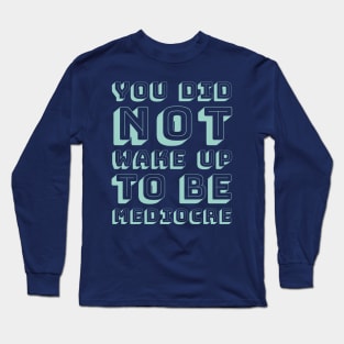 You did not wake up to be mediocre Long Sleeve T-Shirt